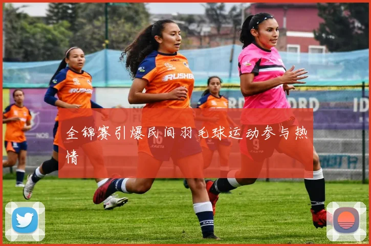 全锦赛引爆民间羽毛球运动参与热情