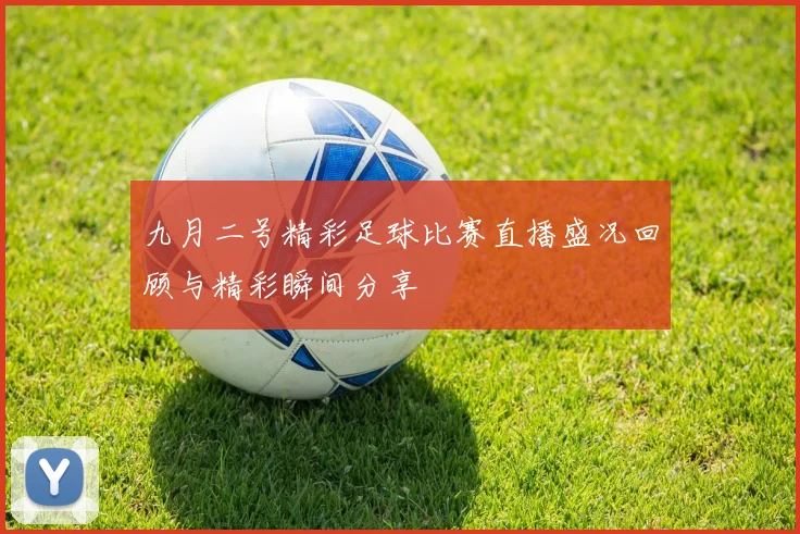九月二号精彩足球比赛直播盛况回顾与精彩瞬间分享