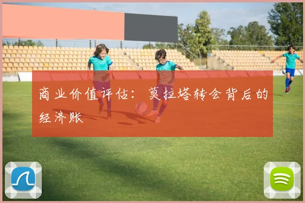 商业价值评估：莫拉塔转会背后的经济账